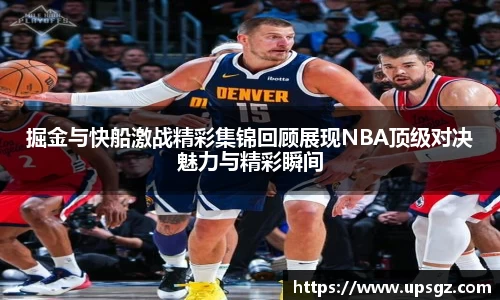 掘金与快船激战精彩集锦回顾展现NBA顶级对决魅力与精彩瞬间