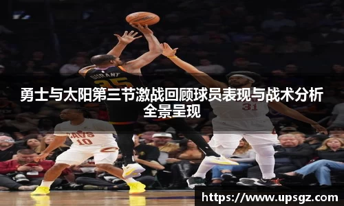 勇士与太阳第三节激战回顾球员表现与战术分析全景呈现